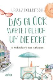Icon image Das Glück wartet gleich um die Ecke: 75 Wohlfühlorte zum Auftanken