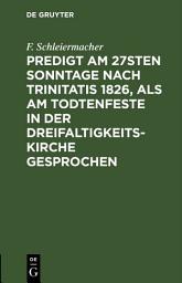 Icon image Predigt am 27sten Sonntage nach Trinitatis 1826, als am Todtenfeste in der Dreifaltigkeitskirche gesprochen