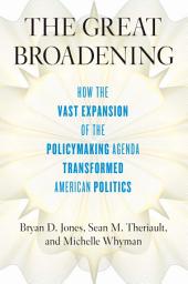 Icon image The Great Broadening: How the Vast Expansion of the Policymaking Agenda Transformed American Politics