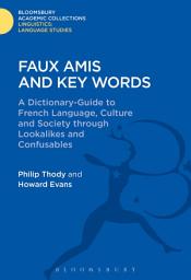 Icon image Faux Amis and Key Words: A Dictionary-Guide to French Life and Language through Lookalikes and Confusables