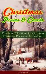 Icon image Christmas Poems & Carols - Premium Collection of the Greatest Christmas Poems in One Volume (Illustrated): Silent Night, Ring Out Wild Bells, The Three Kings, Old Santa Claus, Christmas At Sea, Angels from the Realms of Glory, A Christmas Ghost Story, Boar's Head Carol, A Visit From Saint Nicholas…