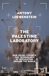 Icon image The Palestine Laboratory: How Israel Exports the Technology of Occupation Around the World