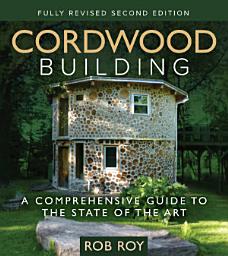 Icon image Cordwood Building: A Comprehensive Guide to the State of the Art - Fully revised Second Edition, Edition 2