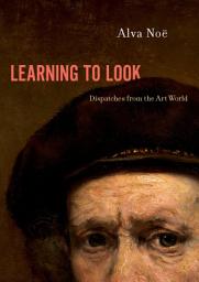 Icon image Learning to Look: Dispatches from the Art World