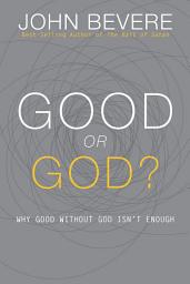 Icon image Good Or God?: Why Good Without God Isn't Enough