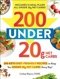 Icon image 200 under 20g Net Carbs: 200 Keto Diet–Friendly Recipes to Keep You under 20g Net Carbs Every Day!
