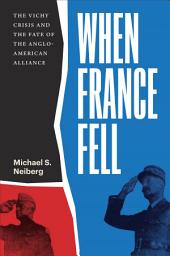 Icon image When France Fell: The Vichy Crisis and the Fate of the Anglo-American Alliance