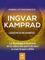 Icon image Ingvar Kamprad. Lezioni di business: Le strategie di business di un uomo che partì da zero e creò l’impero IKEA