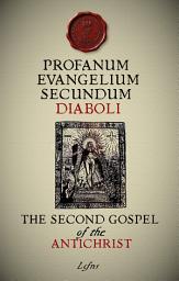 Icon image Profanum Evangelium Secundum Diaboli: The Second Gospel of the Antichrist
