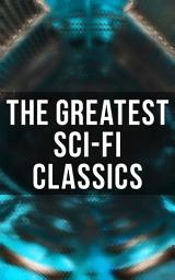 Icon image The Greatest Sci-Fi Classics: The War of The Worlds, Anthem, Frankenstein, The Lost World, Journey to the Center of the Earth, 20.000 Leagues under the Sea, Flatland, Iron Heel, Looking Backward, Dr Jekyll and Mr Hyde