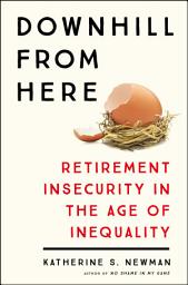 Icon image Downhill from Here: Retirement Insecurity in the Age of Inequality