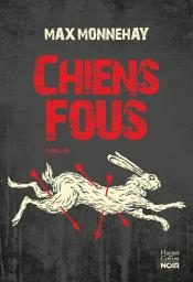 Icon image Chiens fous: Le nouveau thriller de Max Monnehay après le succès de "SOMB" et "À LA GORGE"