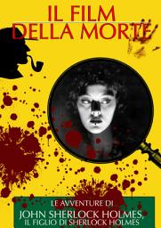 Icon image Il Film della Morte: Le Avventure di John Sherlock Holmes, Il Figlio di Sherlock Holmes
