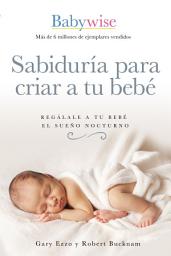Icon image Sabiduría para criar a tu bebé: Regálale a tu bebé el sueño nocturno