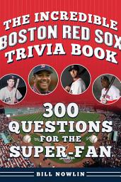 Icon image The Incredible Boston Red Sox Trivia Book: 300 Questions for the Super-Fan