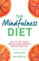 Icon image The Mindfulness Diet: Eat in the 'now' and be the perfect weight for life – with mindfulness practices and 70 recipes