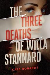Icon image The Three Deaths of Willa Stannard: A Thriller