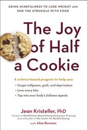 Icon image The Joy of Half a Cookie: Using Mindfulness to Lose Weight and End the Struggle with Food