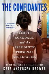 Icon image The Confidantes: Secrets, Scandals, and the Presidents' Personal Secretaries
