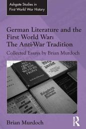 Icon image German Literature and the First World War: The Anti-War Tradition: Collected Essays by Brian Murdoch