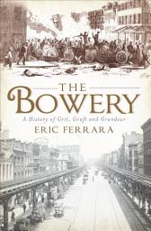 Icon image The Bowery: A History of Grit, Graft and Grandeur