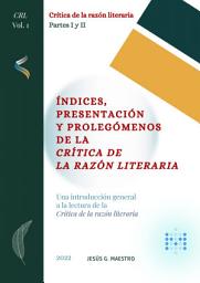 Icon image Índices, Presentación y Prolegómenos de la Crítica de la razón literaria: Una introducción general a la Crítica de la razón literaria
