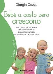 Icon image Bebè a costo zero crescono: meno oggetti e più affetti per crescere felici dalla prima infanzia alle soglie dell'adolescenza