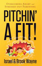 Icon image Pitchin' A Fit!: Overcoming Angry and Stressed-Out Parenting