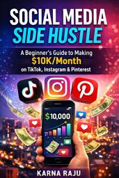 Icon image Social Media Side Hustle: A Beginner’s Guide to Making $10K/Month on TikTok, Instagram & Pinterest (2026 Edition)