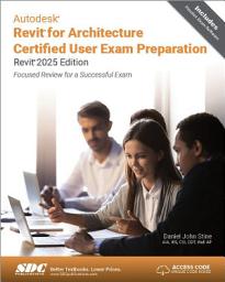 Icon image Autodesk Revit for Architecture Certified User Exam Preparation (Revit 2025 Edition): Focused Review for a Successful Exam
