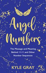 Icon image Angel Numbers: The Message and Meaning Behind 11:11 and Other Number Sequences