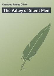 Icon image The Valley of Silent Men