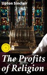 Icon image The Profits of Religion: Enriched edition. Unveiling the Dark Side of Faith: A Critique of Exploitative Religious Institutions in America
