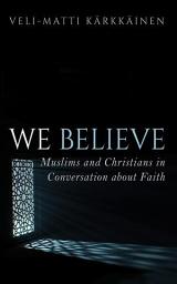 Icon image We Believe: Muslims and Christians in Conversation about Faith