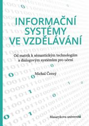 Icon image Informační systémy ve vzdělávání: Od matrik k sémantickým technologiím a dialogovým systémům pro učení