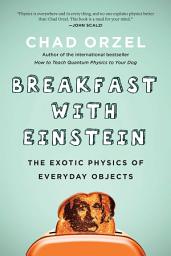 Icon image Breakfast with Einstein: The Exotic Physics of Everyday Objects