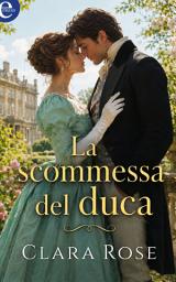 Icon image La scommessa del duca: I Segreti del Ton, Libro 1