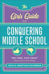 Icon image The Girls' Guide to Conquering Middle School: "Do This, Not That" Advice Every Girl Needs