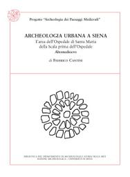 Icon image Archeologia urbana a Siena. L'area dell'Ospedale di Santa Maria della Scala prima dell'Ospedale. Altomedioevo