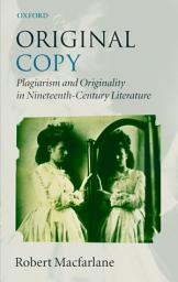 Icon image Original Copy: Plagiarism and Originality in Nineteenth-Century Literature