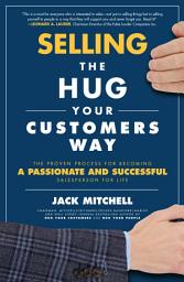 Icon image Selling the Hug Your Customers Way: The Proven Process for Becoming a Passionate and Successful Salesperson For Life: The Proven Process for Becoming a Passionate and Successful Salesperson For Life