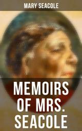 Icon image Memoirs of Mrs. Seacole: The Autobiography of Britain's Greatest Black Heroine, Business Woman & Crimean War Nurse