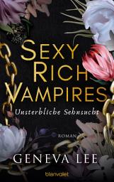 Icon image Sexy Rich Vampires - Unsterbliche Sehnsucht: Roman - Die neue verführerische Reihe von ROYALS-Erfolgsautorin Geneva Lee