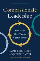 Icon image Compassionate Leadership: How to Do Hard Things in a Human Way
