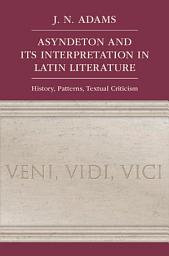 Icon image Asyndeton and its Interpretation in Latin Literature: History, Patterns, Textual Criticism