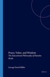 Icon image Peace, Value, and Wisdom: The Educational Philosophy of Daisaku Ikeda