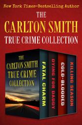 Icon image The Carlton Smith True Crime Collection: Fatal Charm, Dying for Daddy, Cold-Blooded, and Killing Season