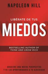 Icon image Libérate De Tus Miedos (Freedom from Your Fears): Adquiere Una Nueva Perspectiva Y Ve Las Oportunidades A Tu Alrededor