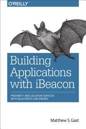 Icon image Building Applications with iBeacon: Proximity and Location Services with Bluetooth Low Energy