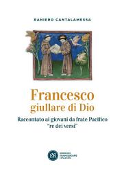 Icon image Francesco giullare di Dio: Raccontato ai giovani da frate Pacifico "re dei versi"